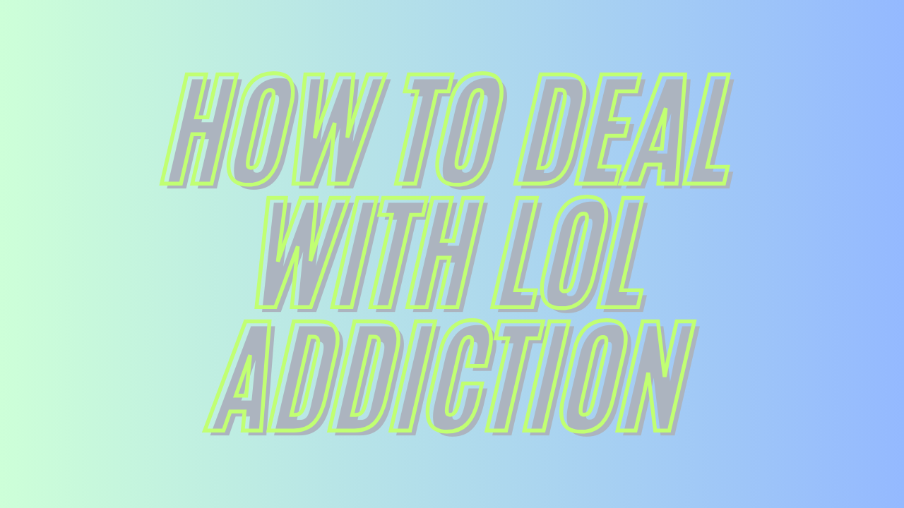 How to Deal With League of Legends Addiction